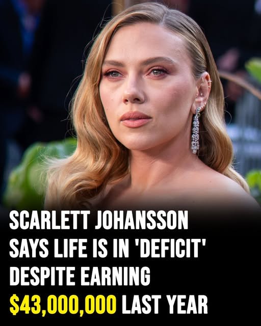 Scarlett Johansson says life is in ‘deficit’ despite earning $43,000,000 last year
