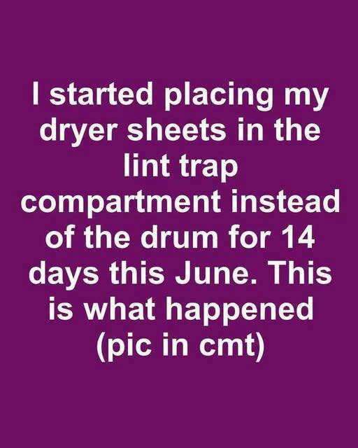 I started placing my dryer sheets in the lint trap compartment instead of the drum for 14 days this June. This is what happened