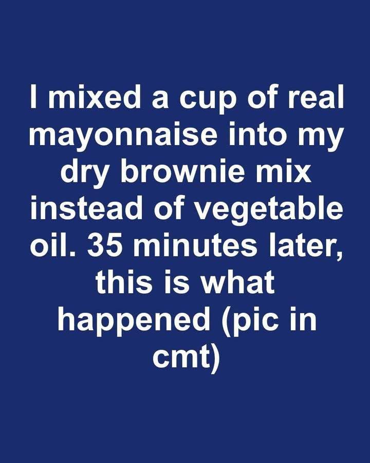 I mixed a cup of real mayonnaise into my dry brownie mix instead of vegetable oil. 35 minutes later, this is what happened